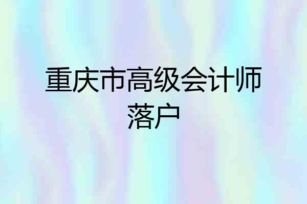 重庆市高级会计师落户