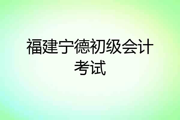 福建宁德初级会计考试