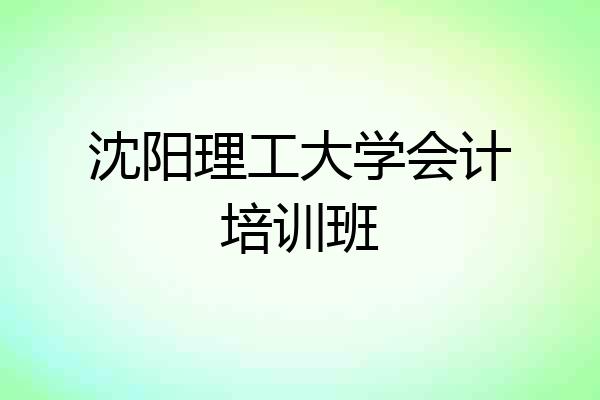 沈阳理工大学会计培训班