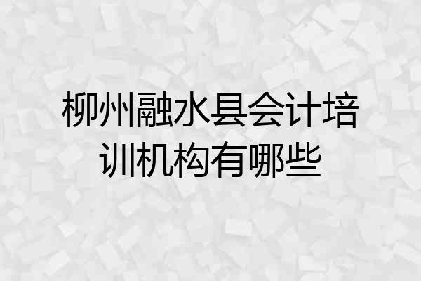 柳州融水县会计培训机构有哪些