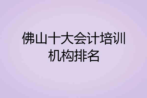 佛山十大会计培训机构排名