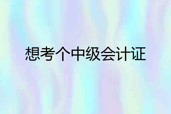 想考个中级会计证