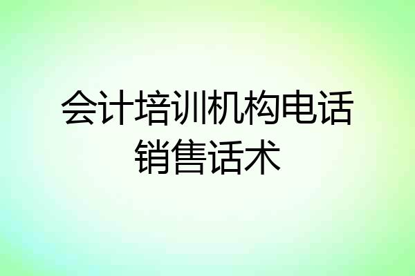 会计培训机构电话销售话术
