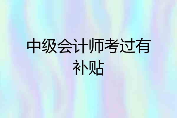 中级会计师考过有补贴
