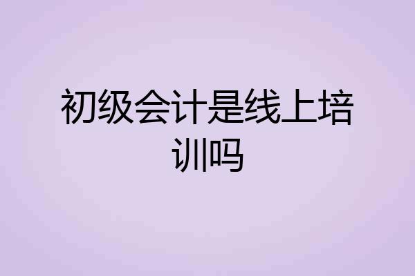 初级会计是线上培训吗