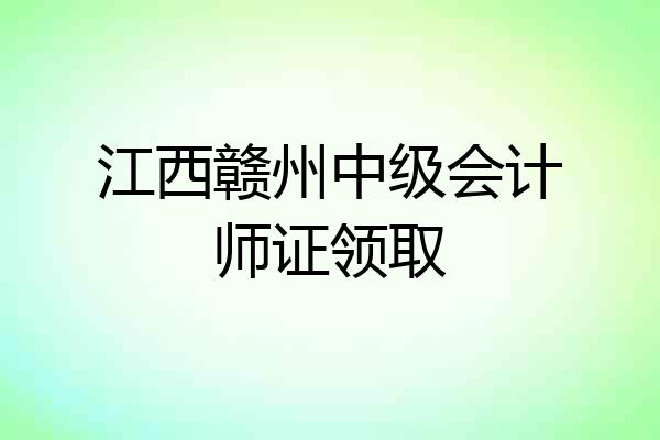 江西赣州中级会计师证领取