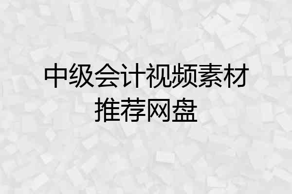 中级会计视频素材推荐网盘