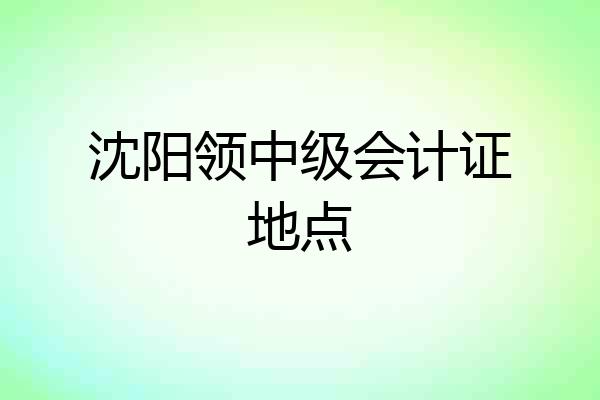 沈阳领中级会计证地点