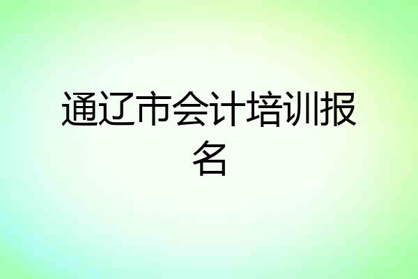 通辽市会计培训报名