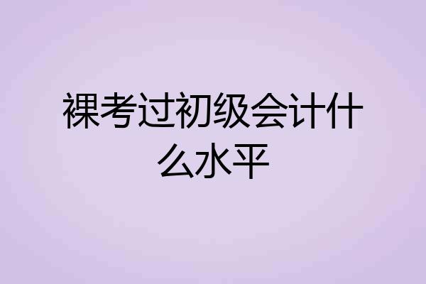 裸考过初级会计什么水平