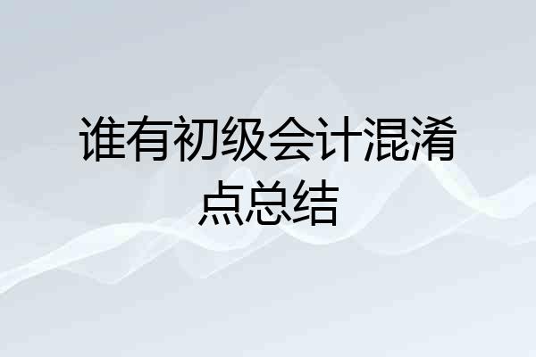 谁有初级会计混淆点总结