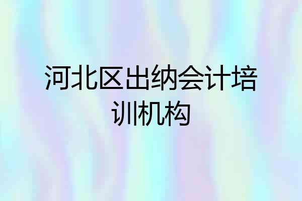 河北区出纳会计培训机构