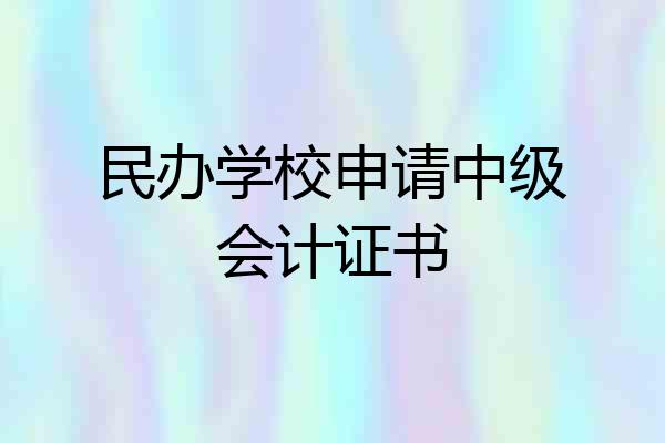 民办学校申请中级会计证书