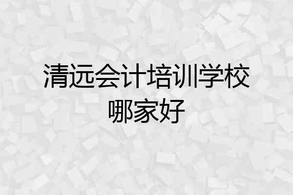 清远会计培训学校哪家好