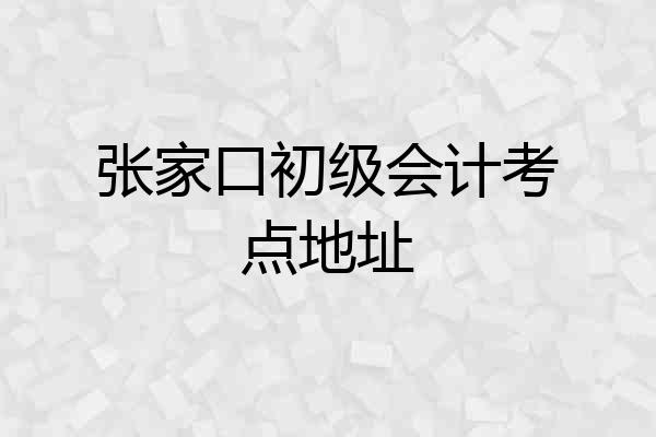 张家口初级会计考点地址
