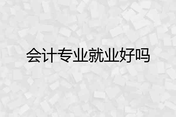 会计专业就业好吗