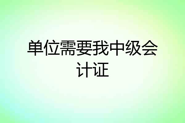 单位需要我中级会计证