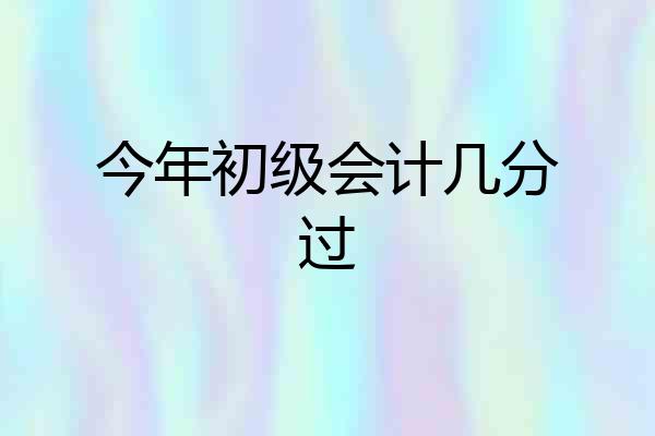 今年初级会计几分过