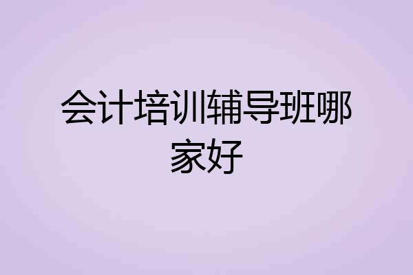 会计培训辅导班哪家好