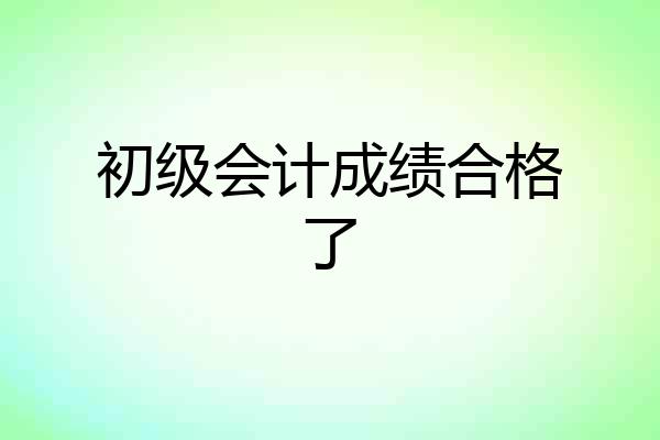 初级会计成绩合格了