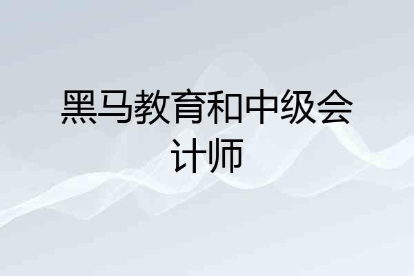 黑马教育和中级会计师