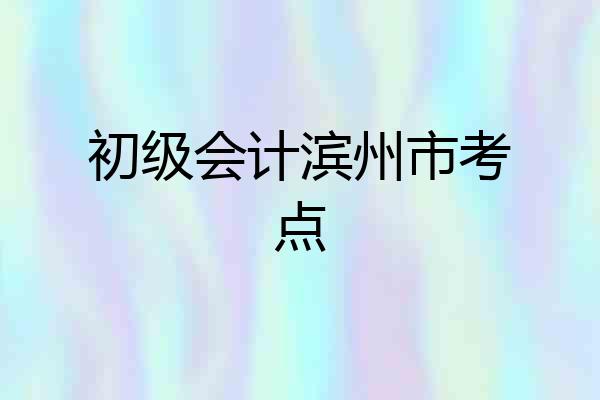 初级会计滨州市考点