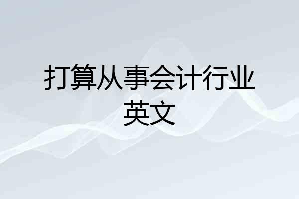 打算从事会计行业英文