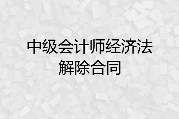 中级会计师经济法解除合同