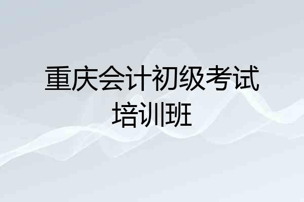 重庆会计初级考试培训班