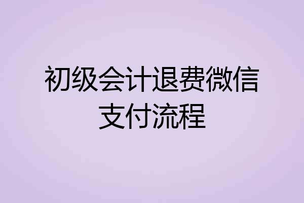 初级会计退费微信支付流程