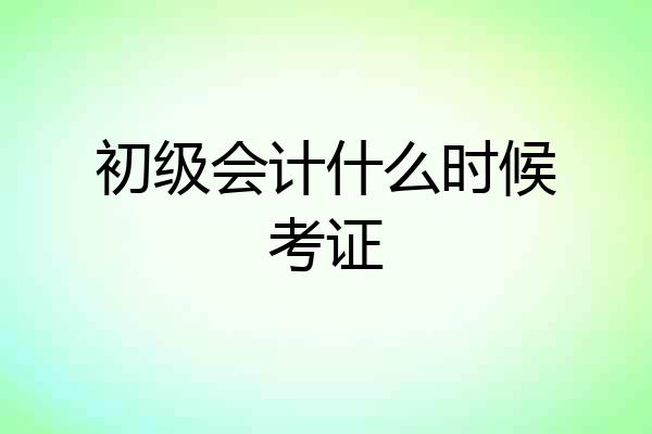 初级会计什么时候考证