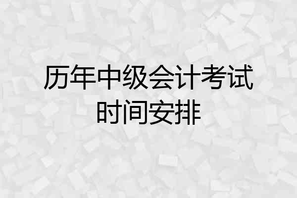历年中级会计考试时间安排