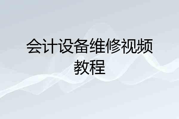 会计设备维修视频教程