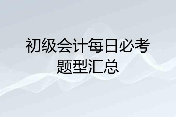 初级会计每日必考题型汇总