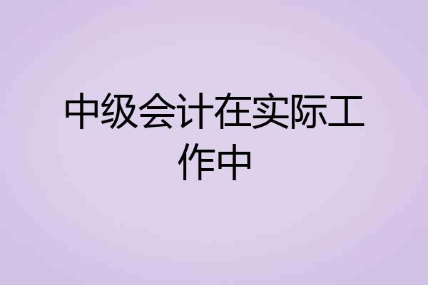 中级会计在实际工作中