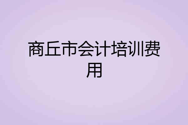商丘市会计培训费用