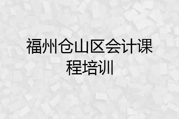 福州仓山区会计课程培训