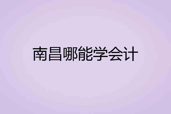 南昌哪能学会计