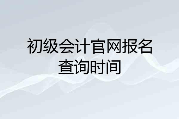 初级会计官网报名查询时间