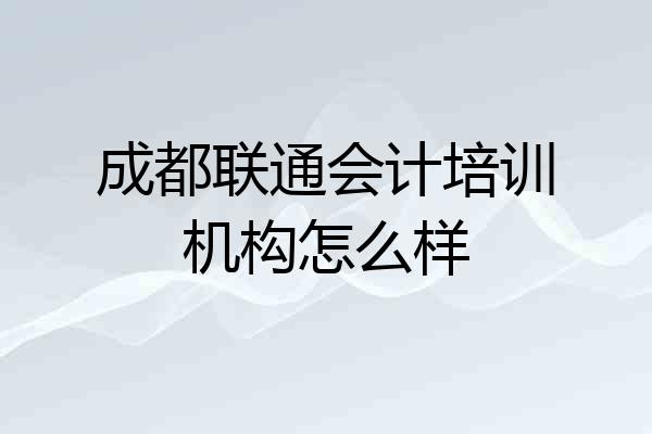 成都联通会计培训机构怎么样