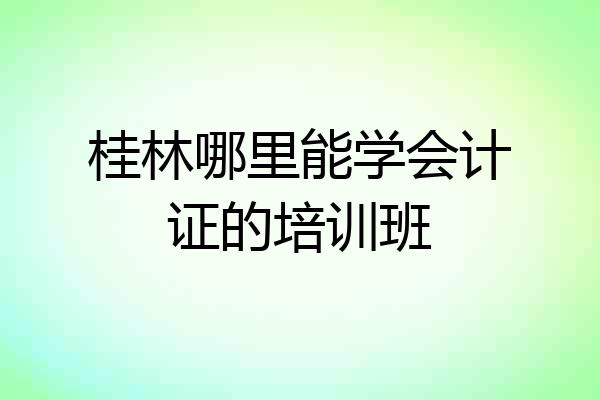 桂林哪里能学会计证的培训班