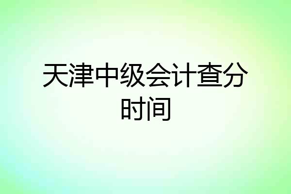 天津中级会计查分时间