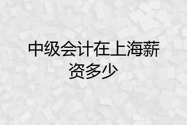 中级会计在上海薪资多少
