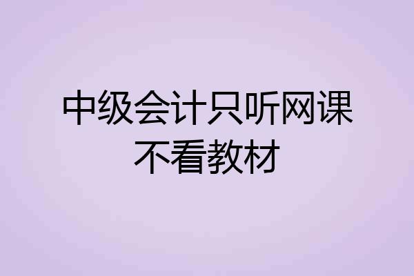 中级会计只听网课不看教材