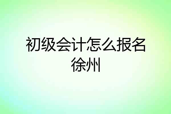 初级会计怎么报名徐州