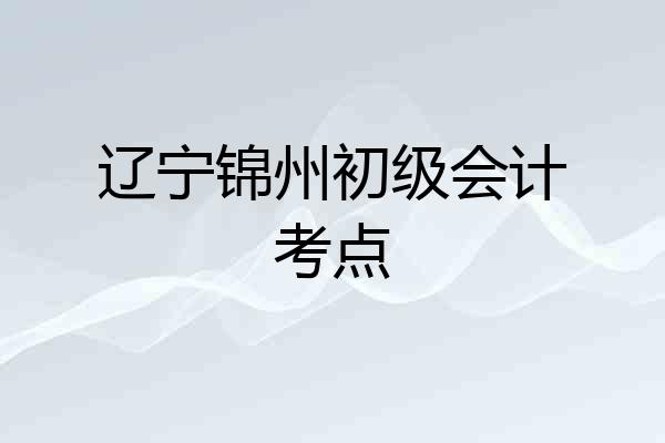 辽宁锦州初级会计考点