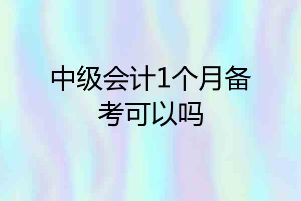 中级会计1个月备考可以吗