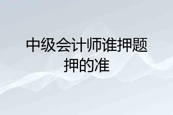 中级会计师谁押题押的准