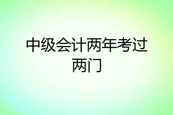 中级会计两年考过两门