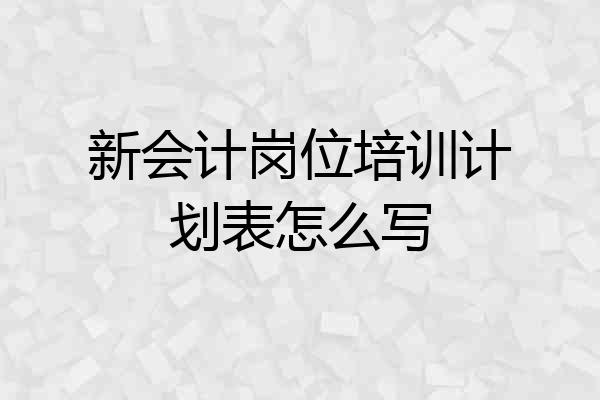 新会计岗位培训计划表怎么写